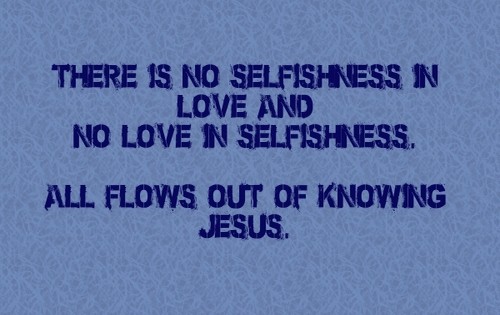 NO SELFISHNESS IN LOVE AND NO LOVE IN SELFISHNESS