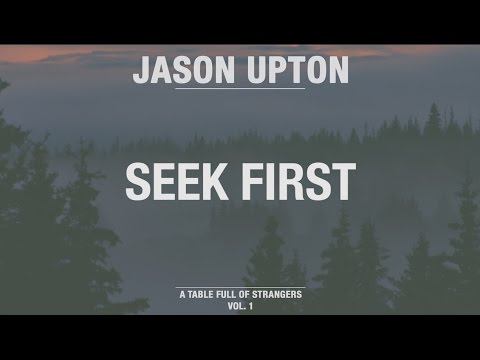 SEEK FIRST – SONG BY JASON UPTON