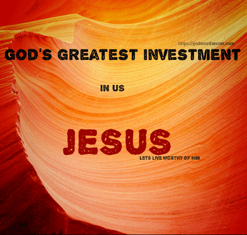 GOD’S GREATEST INVESTMENT IS JESUS