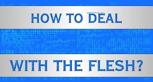 How to Deal with the Flesh around You
