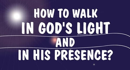 How to Walk in God’s Light and in His Presence