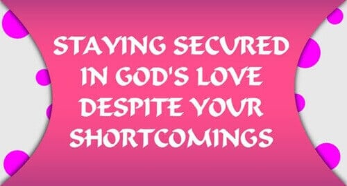 Staying Secured in God’s Love despite Your Shortcomings