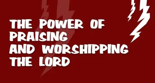 The Power of Praising and Worshipping the LORD