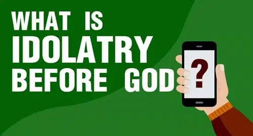 What is Idolatry before God?