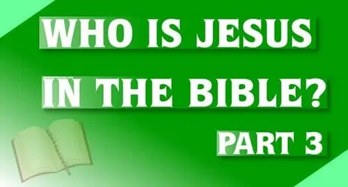 Who is Jesus in the Bible? Part 3
