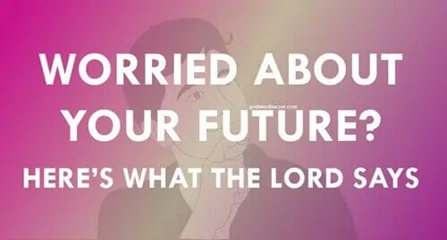 Worried About Your Future? Here’s What The Lord Says