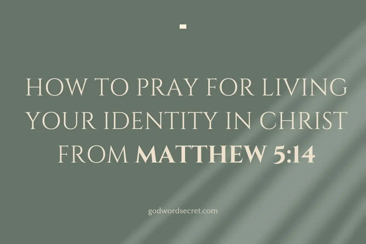 How To Pray For Living Your Identity In Christ From Matthew 5:14