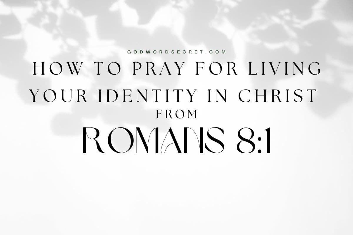How to Pray for Living Your Identity in Christ from Romans 8:1