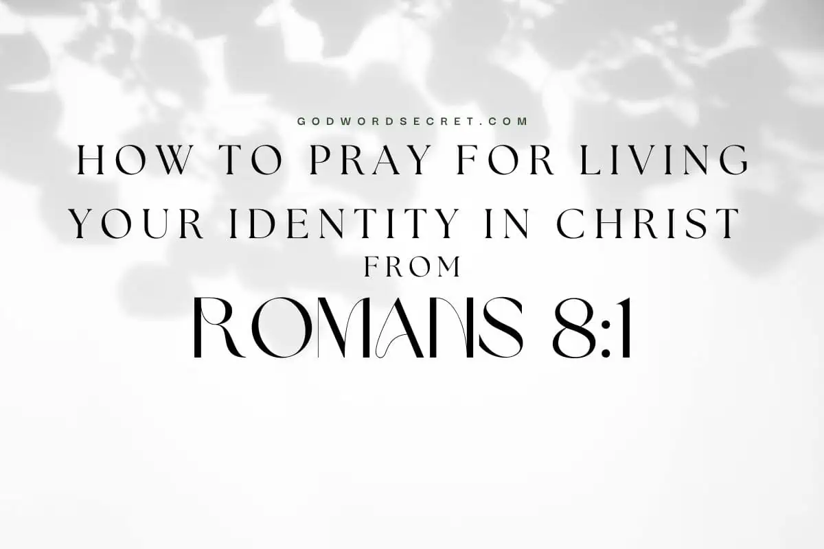 How To Pray For Living Your Identity In Christ From Romans 8:1