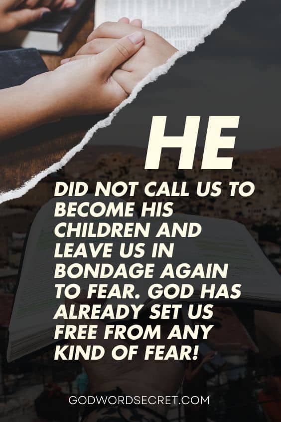 He did not call us to become His children and leave us in bondage again to fear. God has already set us free from any kind of fear!