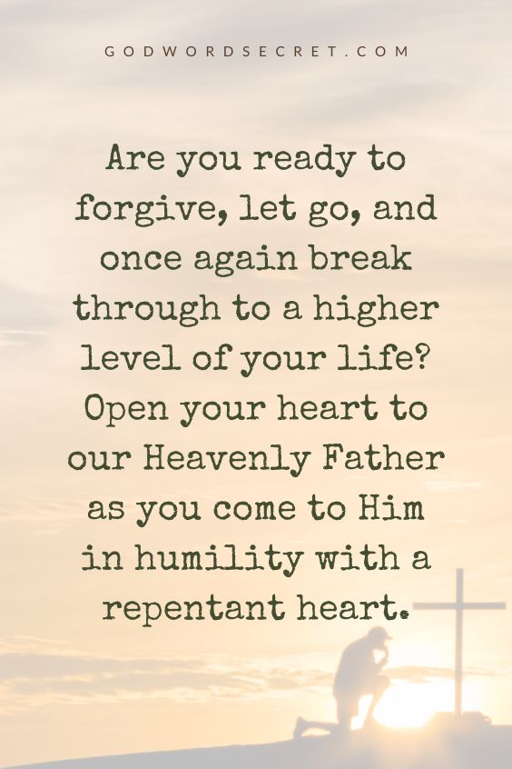 Are you ready to forgive, let go, and once again break through to a higher level of your life? Open your heart to our Heavenly Father as you come to Him in humility with a repentant heart.