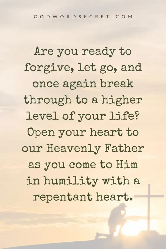 Are you ready to forgive, let go, and once again break through to a higher level of your life? Open your heart to our Heavenly Father as you come to Him in humility with a repentant heart.