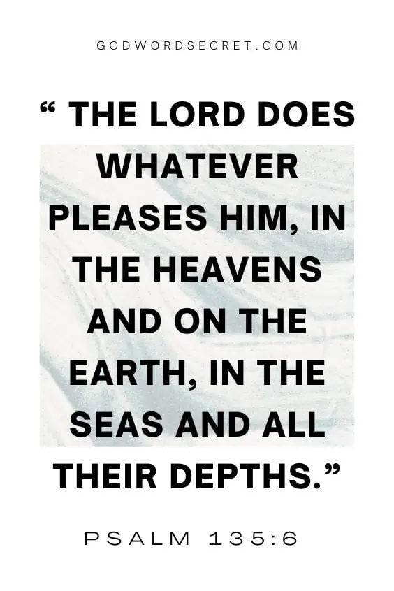 The Lord does whatever pleases him, in the heavens and on the earth, in the seas and all their depths