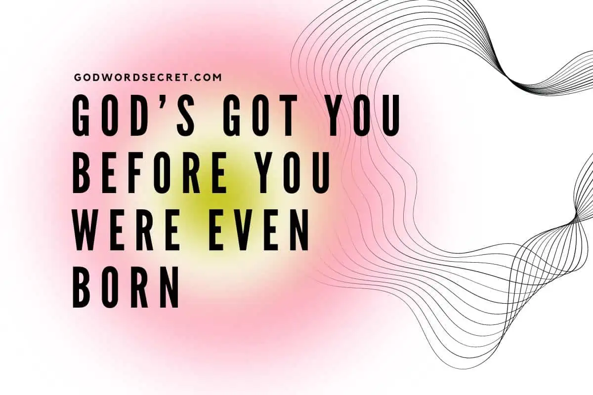 God’s Got You Before You Were Even Born