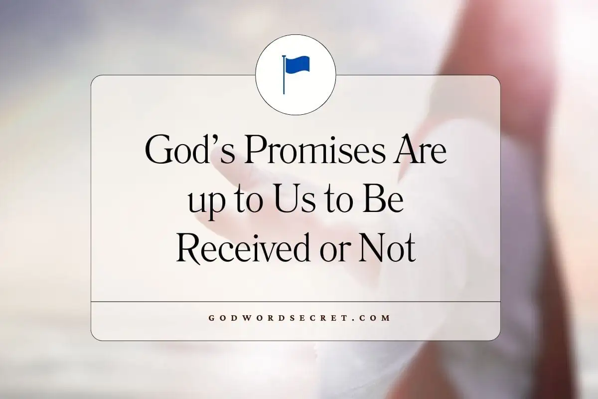 God’s Promises Are up to Us to Be Received or Not