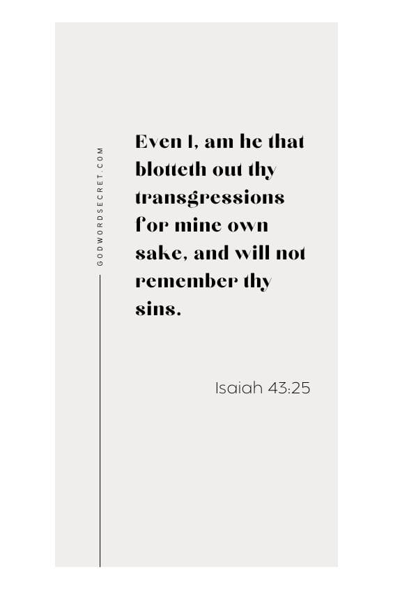  I, even I, am he that blotteth out thy transgressions for mine own sake, and will not remember thy sins.