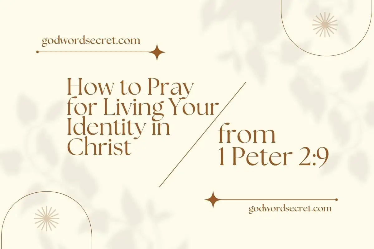 How To Pray For Living Your Identity In Christ From 1 Peter 2:9