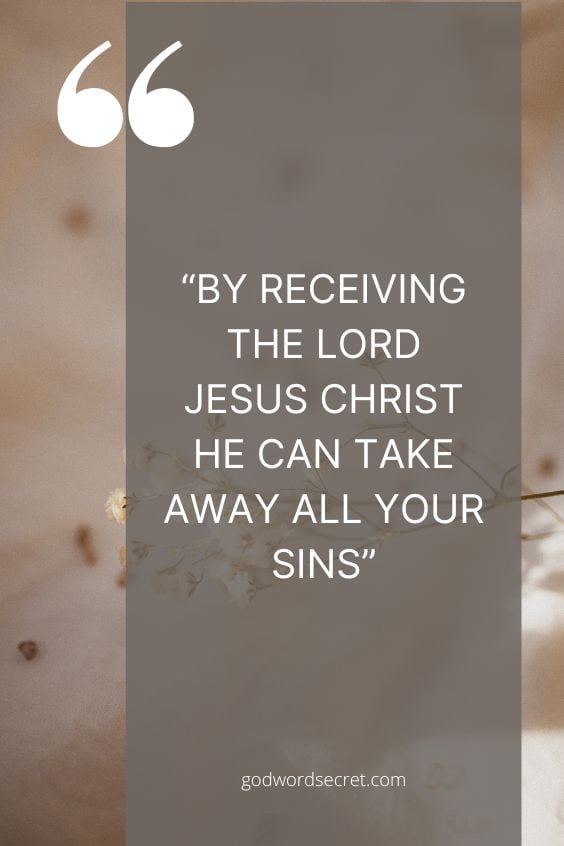 “by receiving the Lord Jesus Christ He can take away all your sins”