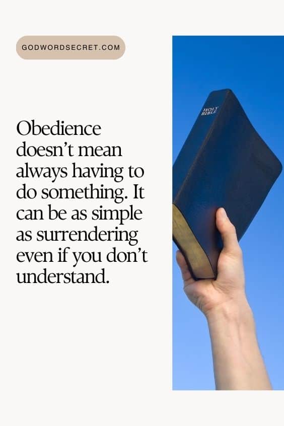 Obedience doesn’t mean always having to do something. It can be as simple as surrendering even if you don’t understand