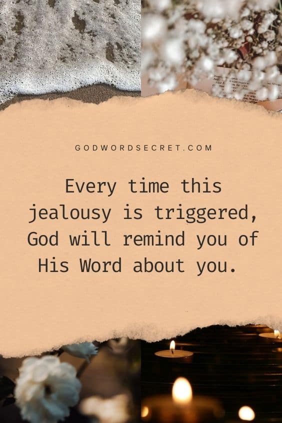 Every time this jealousy is triggered, God will remind you of His Word about you. 