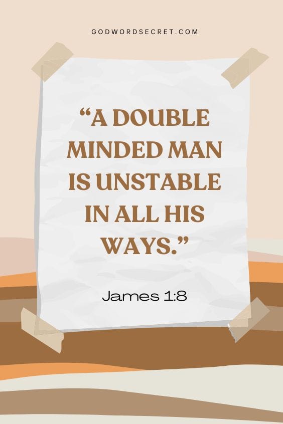 A double minded man is unstable in all his ways.