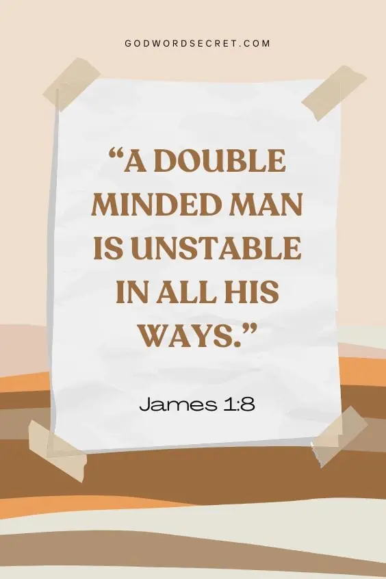 A double minded man is unstable in all his ways.
