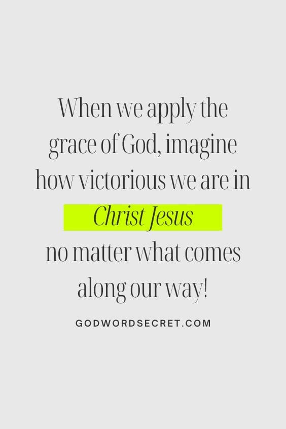 When we apply the grace of God, imagine how victorious we are in Christ Jesus no matter what comes along our way!