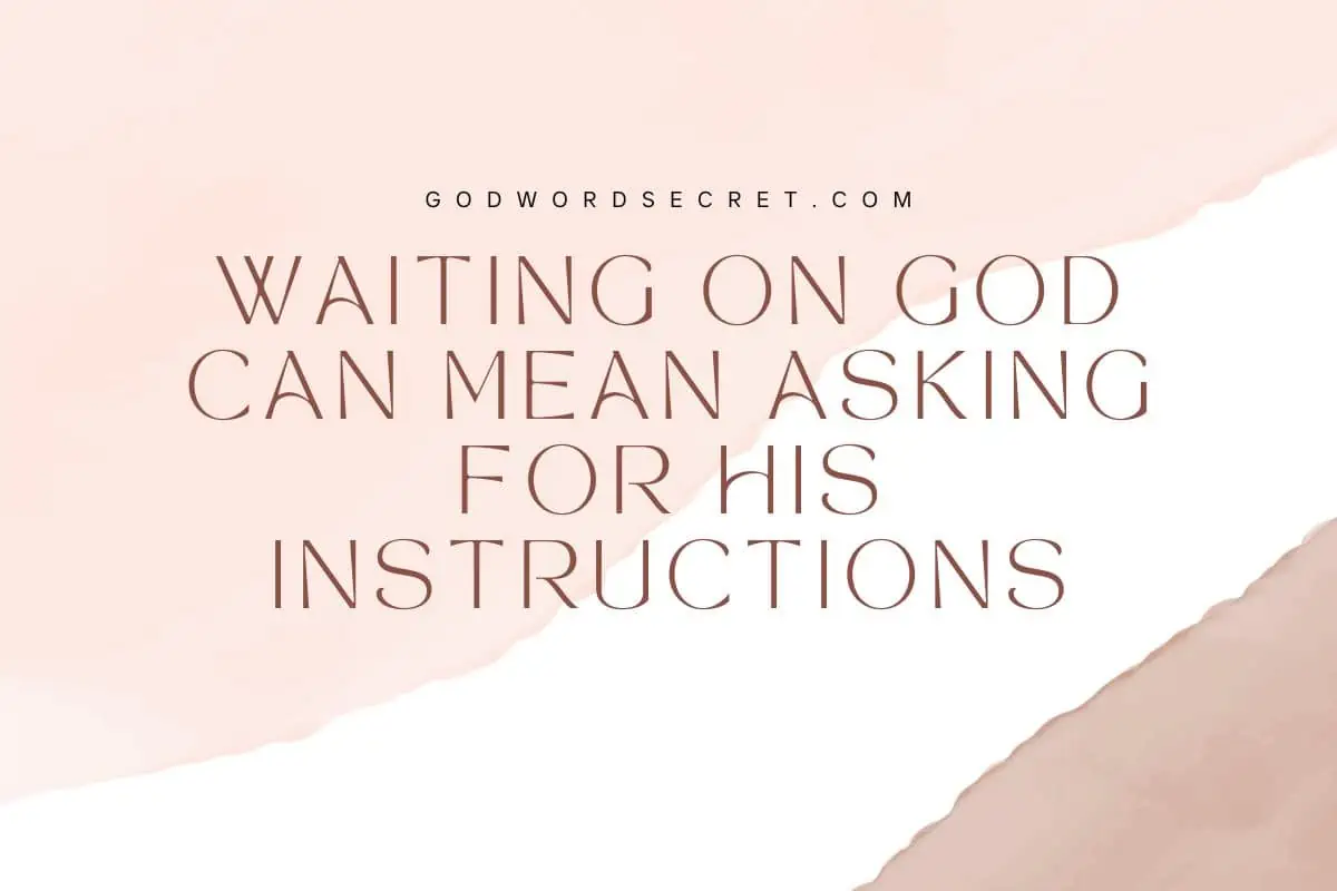 Waiting On God Can Mean Asking For His Instructions