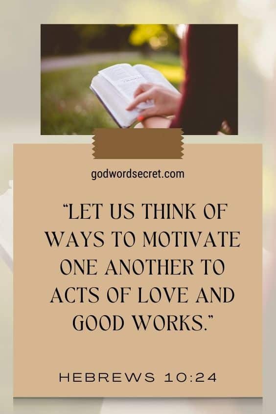  Let us think of ways to motivate one another to acts of love and good works