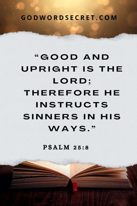 Good and upright is the Lord; therefore he instructs sinners in his ways