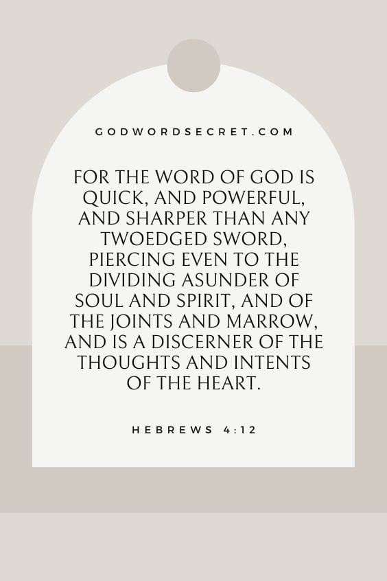 For the word of God is quick, and powerful, and sharper than any twoedged sword, piercing even to the dividing asunder of soul and spirit, and of the joints and marrow, and is a discerner of the thoughts and intents of the heart