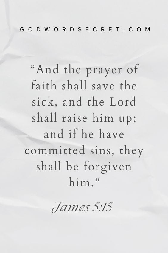 And the prayer of faith shall save the sick, and the Lord shall raise him up; and if he have committed sins, they shall be forgiven him