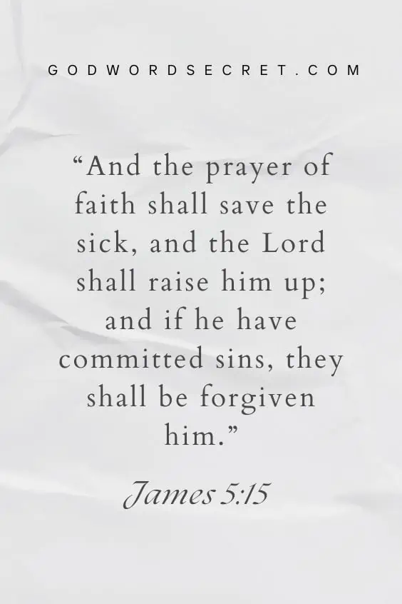 And the prayer of faith shall save the sick, and the Lord shall raise him up; and if he have committed sins, they shall be forgiven him