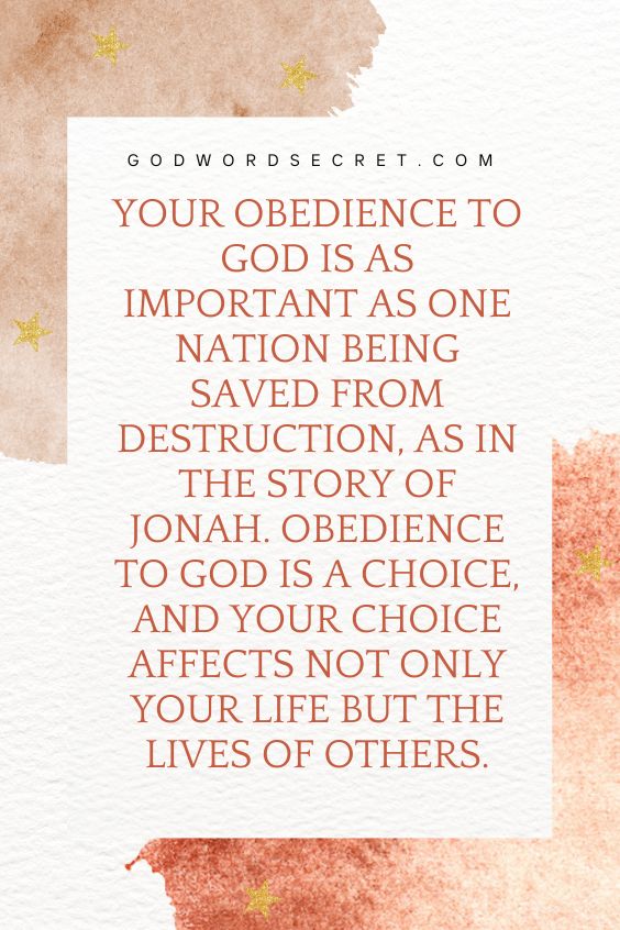 Your obedience to God is as important as one nation being saved from destruction, as in the story of Jonah. Obedience to God is a choice, and your choice affects not only your life but the lives of others