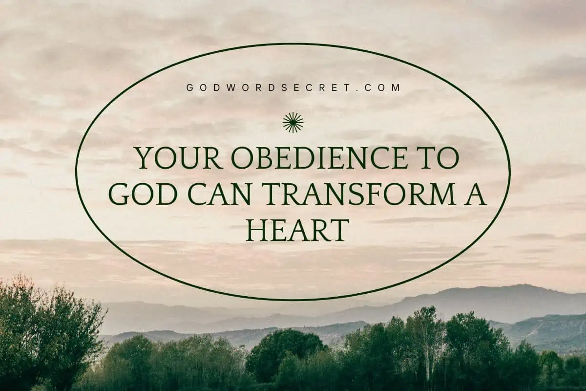 Your Obedience To God Can Transform A Heart