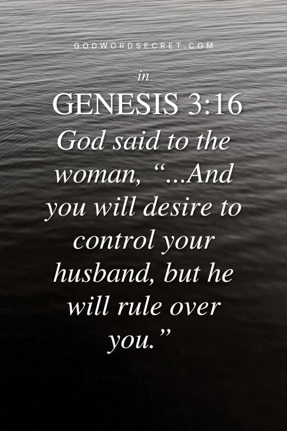 In Genesis 3:16, God said to the woman, “...And you will desire to control your husband, but he will rule over you.”