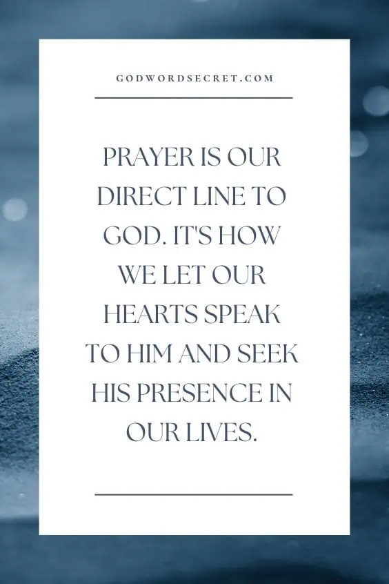 Prayer is our direct line to God. It's how we let our hearts speak to Him and seek His presence in our lives.