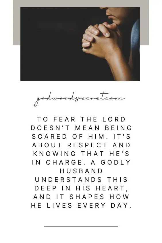 To fear the Lord doesn't mean being scared of Him. It's about respect and knowing that He's in charge. A godly husband understands this deep in his heart, and it shapes how he lives every day.