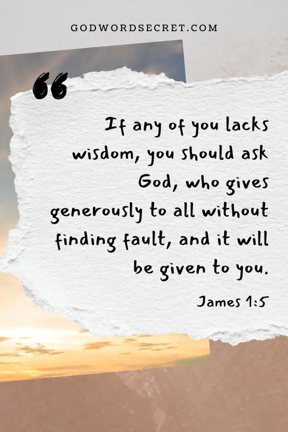 If any of you lacks wisdom, you should ask God, who gives generously to all without finding fault, and it will be given to you