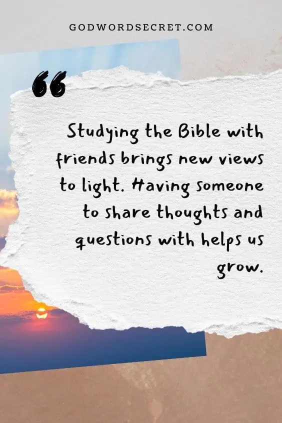 Studying the Bible with friends brings new views to light. Having someone to share thoughts and questions with helps us grow.