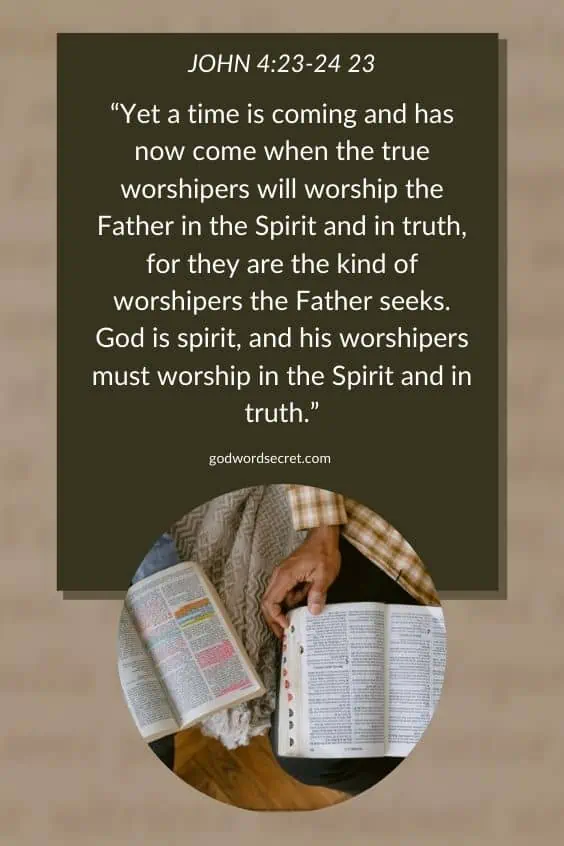 Yet a time is coming and has now come when the true worshipers will worship the Father in the Spirit and in truth, for they are the kind of worshipers the Father seeks. 24 God is spirit, and his worshipers must worship in the Spirit and in truth