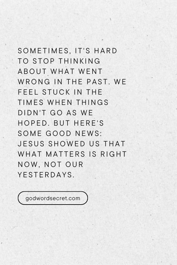 Sometimes, it's hard to stop thinking about what went wrong in the past. We feel stuck in the times when things didn't go as we hoped. But here's some good news: Jesus showed us that what matters is right now, not our yesterdays.