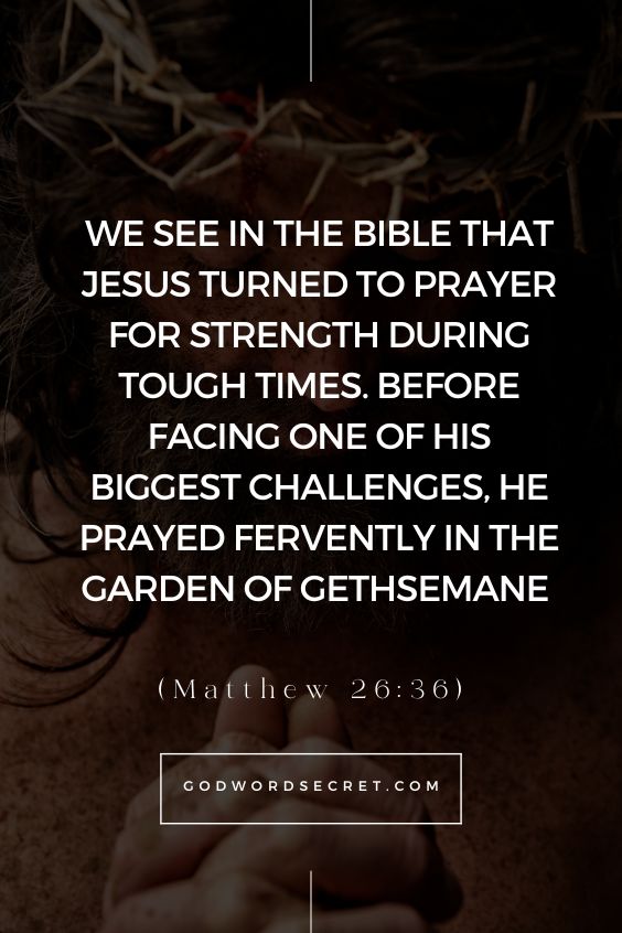 We see in the Bible that Jesus turned to prayer for strength during tough times. Before facing one of His biggest challenges, He prayed fervently in the Garden of Gethsemane