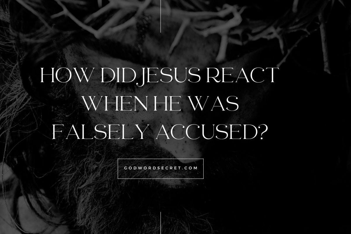 How Did Jesus React When He Was Falsely Accused?