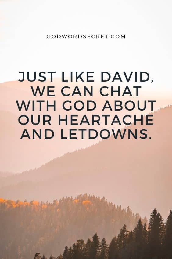Just like David, we can chat with God about our heartache and letdowns. 