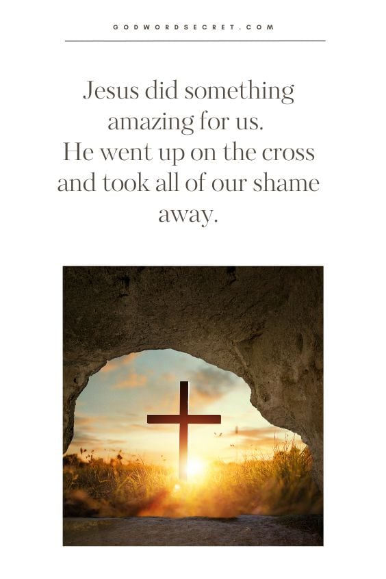 Jesus did something amazing for us. He went up on the cross and took all of our shame away. 