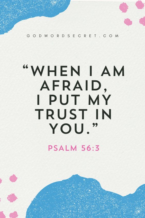 When I am afraid, I put my trust in you.