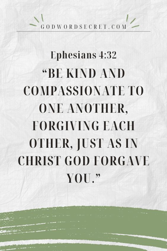  Be kind and compassionate to one another, forgiving each other, just as in Christ God forgave you. NIV)
