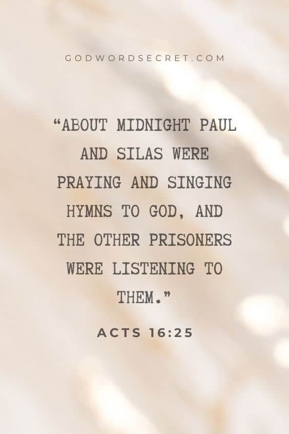 About midnight Paul and Silas were praying and singing hymns to God, and the other prisoners were listening to them.