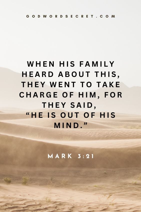 When his family heard about this, they went to take charge of him, for they said, “He is out of his mind.